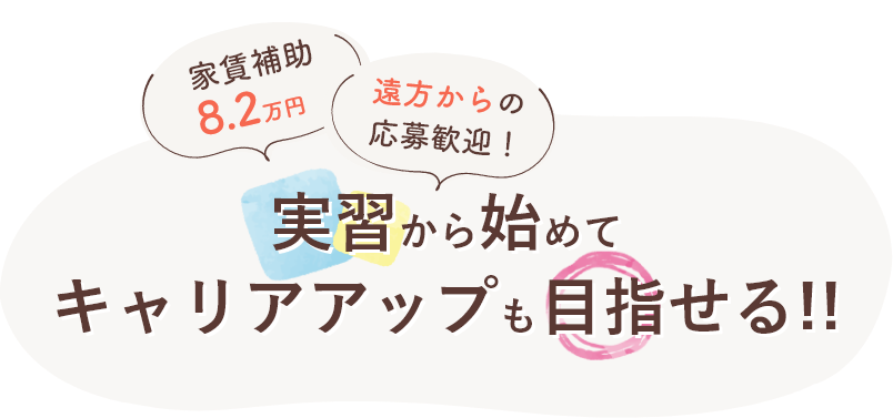 家賃補助8.2万円、遠方からの応募歓迎！実習から始めてキャリアアップも目指せる！！